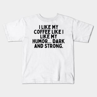 I like my coffee like I like my humor... dark and strong. Kids T-Shirt